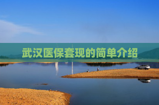 武汉医保套现的简单介绍